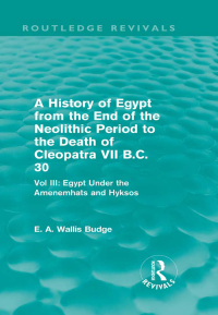 Cover image: A History of Egypt from the End of the Neolithic Period to the Death of Cleopatra VII B.C. 30 (Routledge Revivals) 1st edition 9780415812474