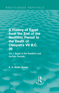 Cover image: A History of Egypt from the End of the Neolithic Period to the Death of Cleopatra VII B.C. 30 (Routledge Revivals) 1st edition 9780415809993
