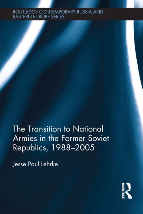 Cover image for book The Transition to National Armies in the Former Soviet Republics, 1988-2005