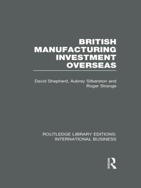 British Manufacturing Investment Overseas (RLE International Business) 