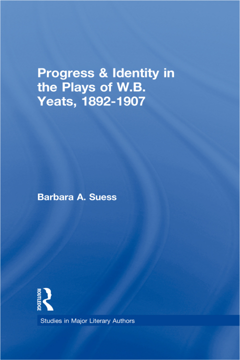Cover image for book Progress & Identity in the Plays of W.B. Yeats, 1892-1907