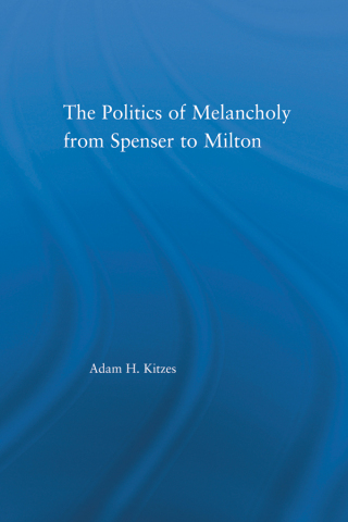 The Politics of Melancholy from Spenser to Milton