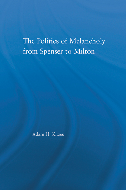 Cover image for book The Politics of Melancholy from Spenser to Milton