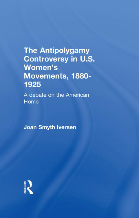 Cover image for book The Antipolygamy Controversy in U.S. Women's Movements, 1880-1925