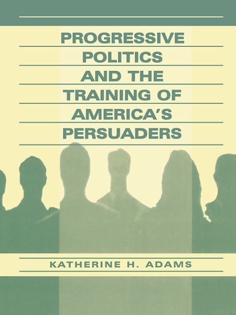 Cover image for book Progressive Politics and the Training of America's Persuaders