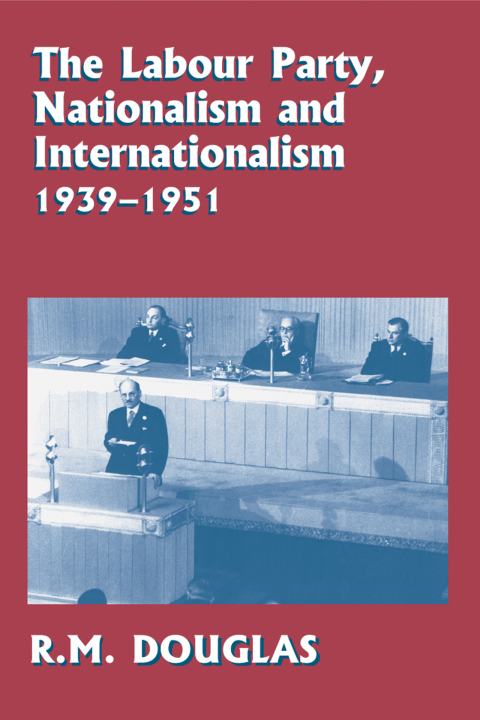 Cover image for book The Labour Party, Nationalism and Internationalism, 1939-1951