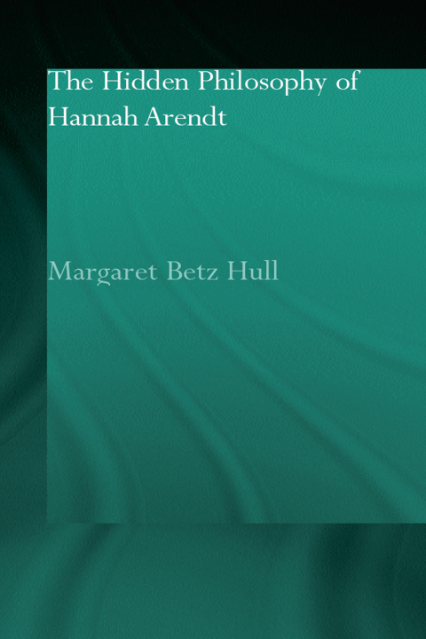 Cover image for book The Hidden Philosophy of Hannah Arendt