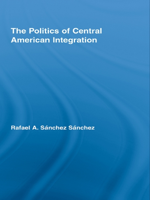 Cover image for book The Politics of Central American Integration