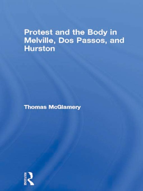 Cover image for book Protest and the Body in Melville, Dos Passos, and Hurston