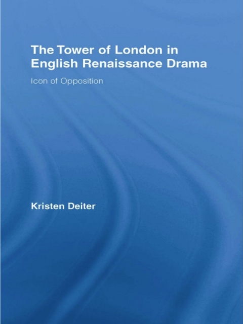 Cover image for book The Tower of London in English Renaissance Drama