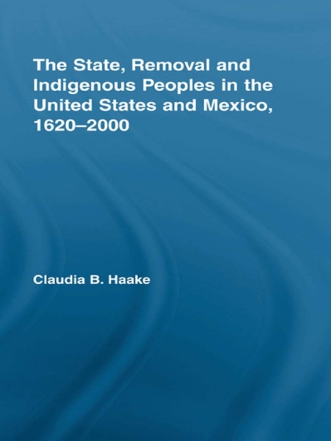 Cover image for book The State, Removal and Indigenous Peoples in the United States and Mexico, 1620-2000