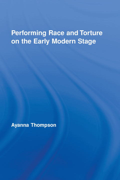 Cover image for book Performing Race and Torture on the Early Modern Stage