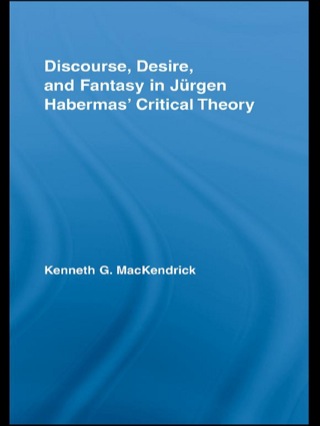 Discourse, Desire, and Fantasy in Jurgen Habermas' Critical Theory