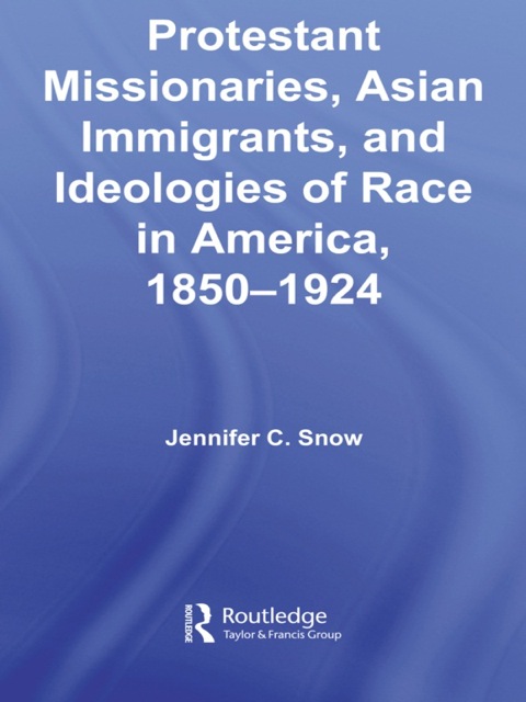 Cover image for book Protestant Missionaries, Asian Immigrants, and Ideologies of Race in America, 1850–1924
