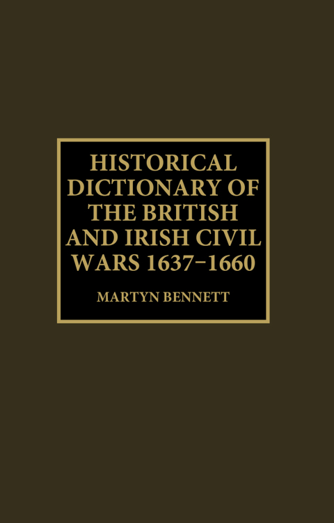 Historical Dictionary of the British and Irish Civil Wars, 1637-1660 