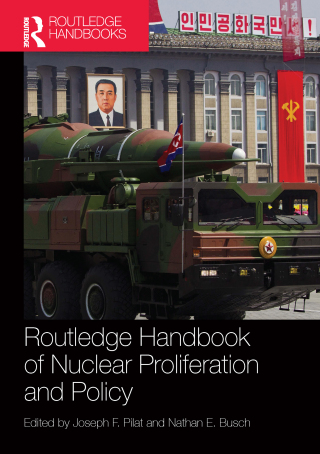 Routledge Handbook of Nuclear Proliferation and Policy