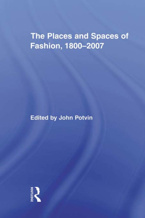 Cover image for book The Places and Spaces of Fashion, 1800-2007