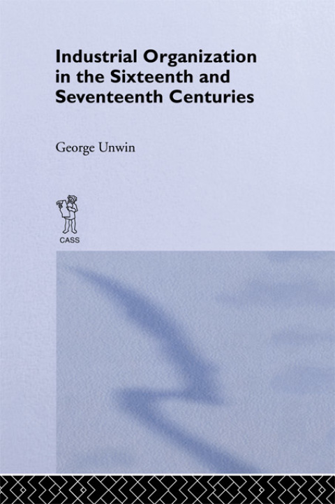 Cover image for book Industrial Organization in the Sixteenth and Seventeenth Centuries