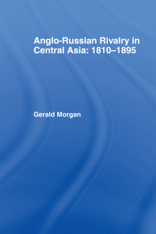 Anglo-Russian Rivalry in Central Asia 1810-1895