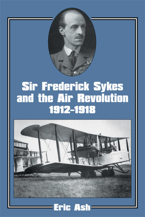 Sir Frederick Sykes and the Air Revolution 1912-1918 
