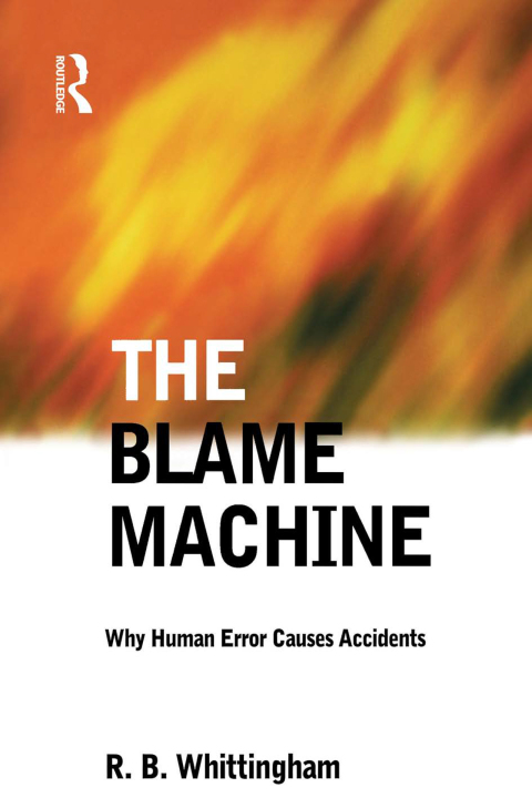 Cover image for book The Blame Machine: Why Human Error Causes Accidents
