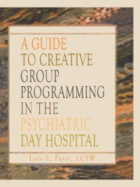 Cover image: A Guide to Creative Group Programming in the Psychiatric Day Hospital 1st edition 9781138965478