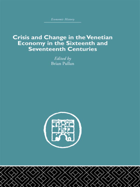 Crisis and Change in the Venetian Economy in the Sixteenth and Seventeenth Centuries 