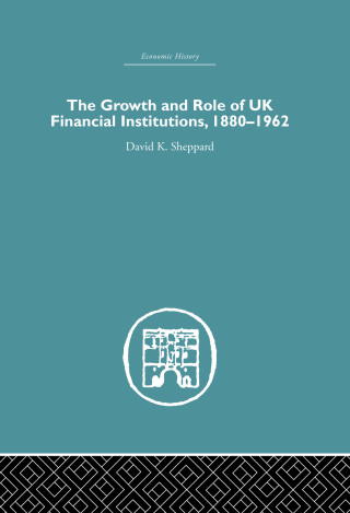 The Growth and Role of UK Financial Institutions, 1880-1966