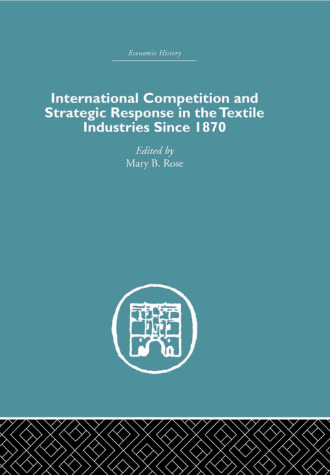 Cover image for book International Competition and Strategic Response in the Textile Industries SInce 1870