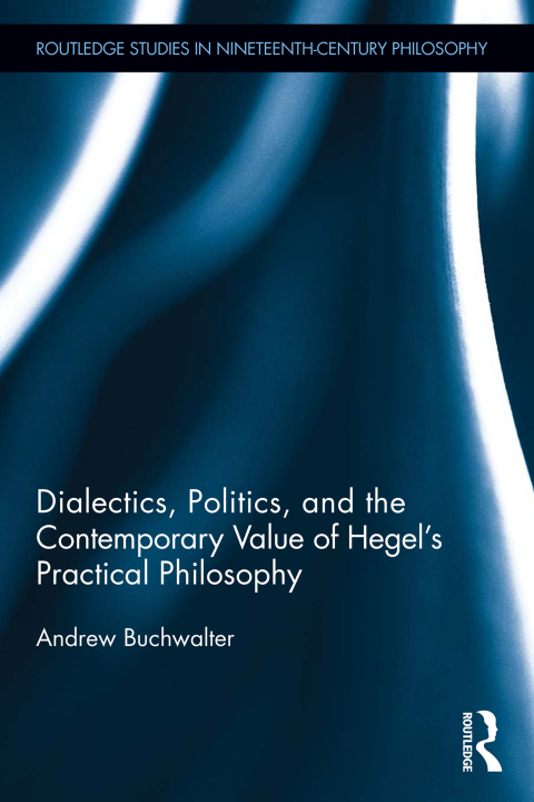 Cover image for book Dialectics, Politics, and the Contemporary Value of Hegel's Practical Philosophy