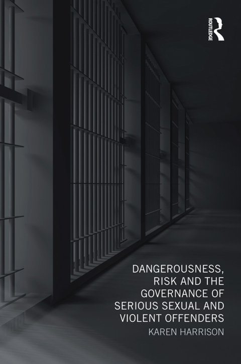 Cover image for book Dangerousness, Risk and the Governance of Serious Sexual and Violent Offenders