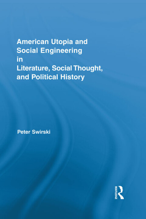 American Utopia and Social Engineering in Literature, Social Thought, and Political History 