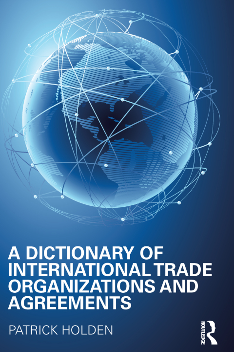 A Dictionary of International Trade Organizations and Agreements 