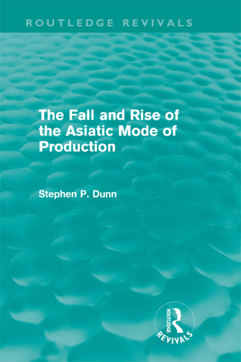 The Fall and Rise of the Asiatic Mode of Production (Routledge Revivals) 