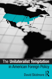 Cover image: The Unilateralist Temptation in American Foreign Policy 1st edition 9780415885393