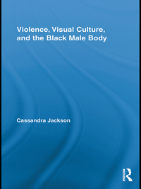 Cover image: Violence, Visual Culture, and the Black Male Body 1st edition 9780415880428