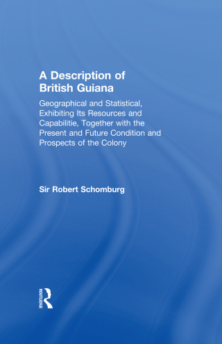 A Description of British Guiana, Geographical and Statistical, Exhibiting Its Resources and Capabilities, Together with the Present and Future Condition and Prospects of the Colony