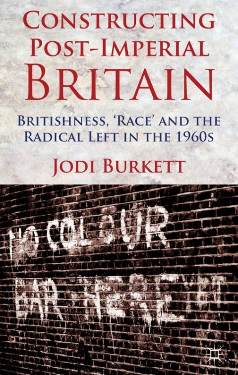 Cover image for book Constructing Post-Imperial Britain: Britishness, 'Race' and the Radical Left in the 1960s