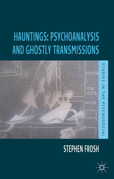 Hauntings: Psychoanalysis and Ghostly Transmissions 