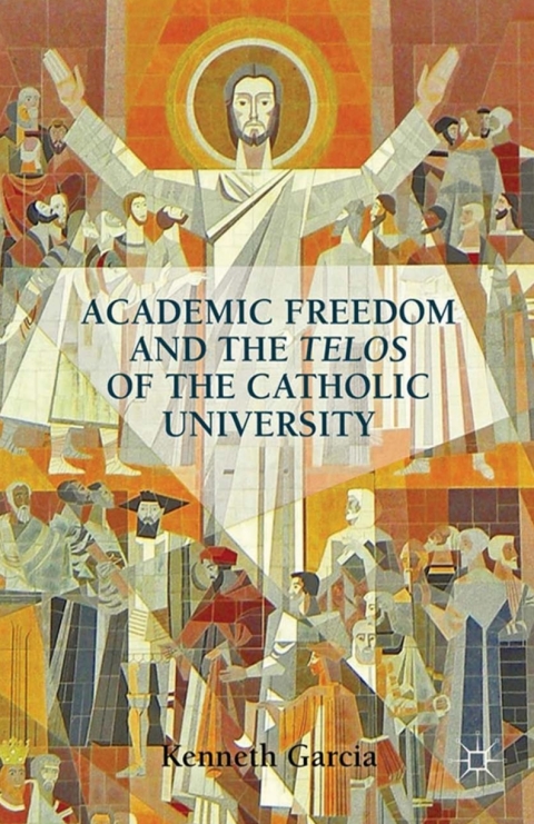 Cover image for book Academic Freedom and the Telos of the Catholic University