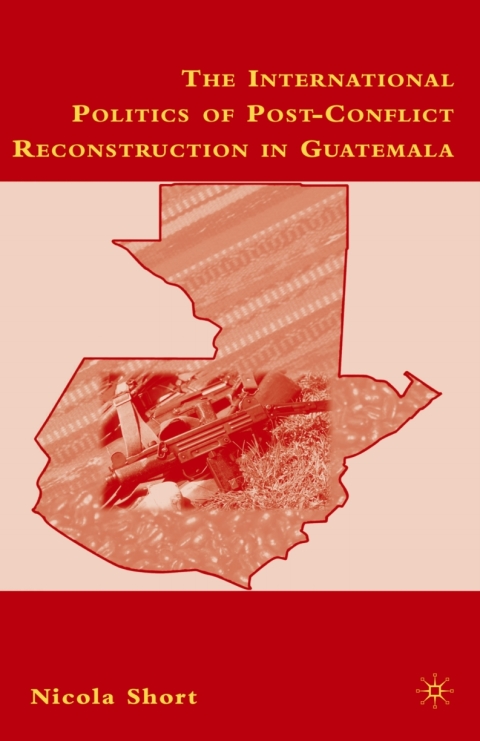 Cover image for book The International Politics of Post-Conflict Reconstruction in Guatemala