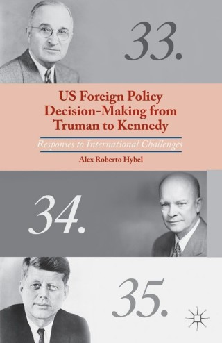 US Foreign Policy Decision-Making from Truman to Kennedy