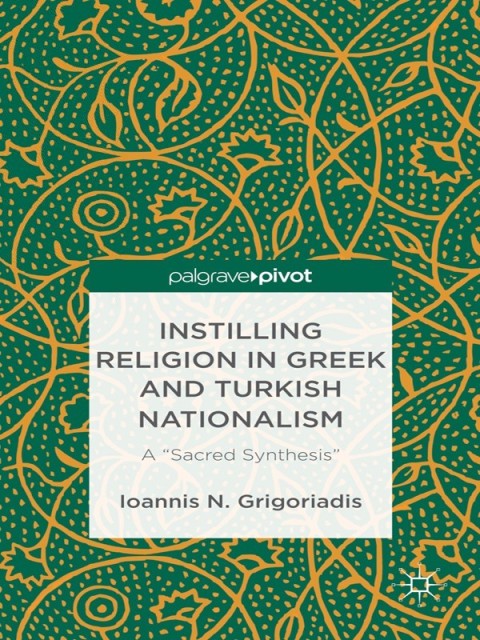 Cover image for book Instilling Religion in Greek and Turkish Nationalism: A “Sacred Synthesis”