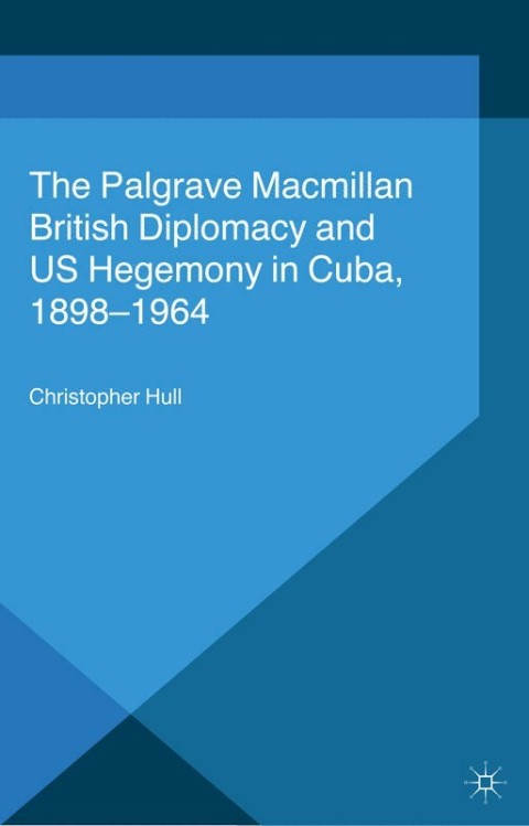 Cover image for book British Diplomacy and US Hegemony in Cuba, 1898-1964