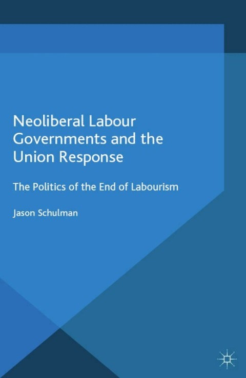 Cover image for book Neoliberal Labour Governments and the Union Response