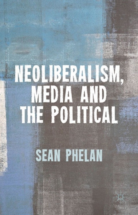 Cover image for book Neoliberalism, Media and the Political