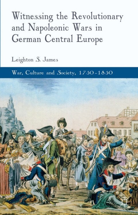 Cover image for book Witnessing the Revolutionary and Napoleonic Wars in German Central Europe