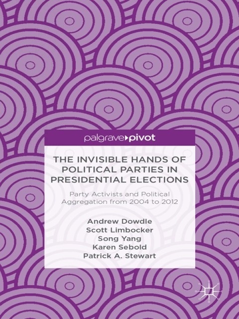 Cover image for book The Invisible Hands of Political Parties in Presidential Elections: Party Activists and Political Aggregation from 2004 to 2012