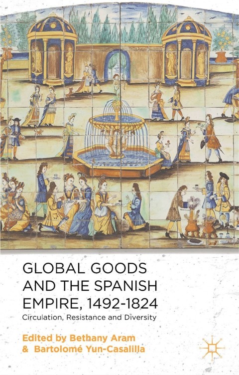 Cover image for book Global Goods and the Spanish Empire, 1492-1824