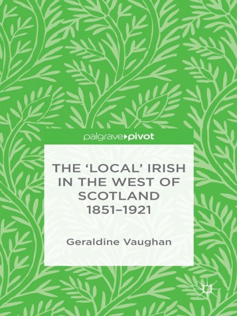 Cover image for book The 'Local' Irish in the West of Scotland 1851-1921